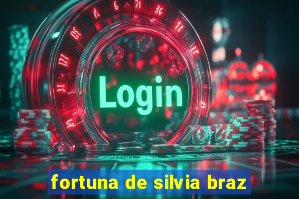 fortuna de silvia braz